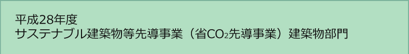 平成28年度 サステナブル建築物等先導事業(省CO2先導型)建築物部門