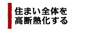 住まい全体を高断熱化する